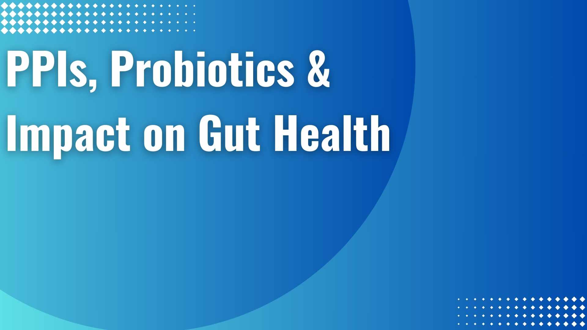 Use of PPIs and Gut Dysbiosis: Review and Therapeutic Opportunity for Probiotics 