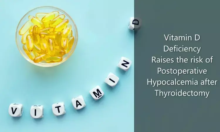 Vitamin D deficiency raises risk of hypocalcemia after total thyroidectomy: Study