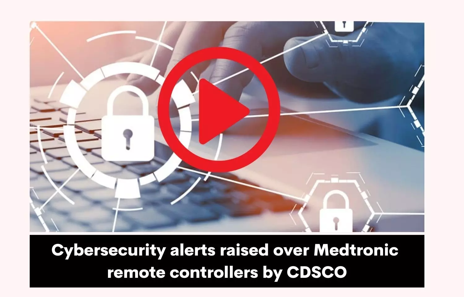 Cybersecurity alert raised over Medtronic remote controllers by CDSCO