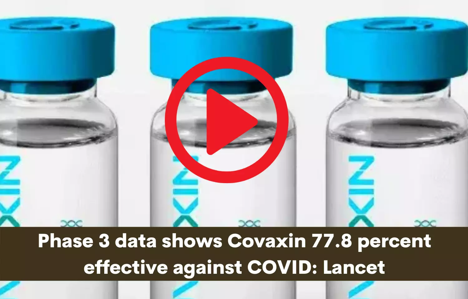 Phase 3 data shows Covaxin 77.8 percent effective against COVID: Lancet