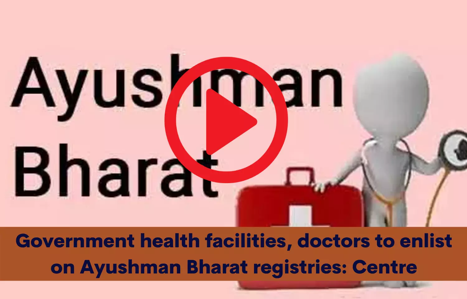 Government health facilities, doctors to enlist on Ayushman Bharat registries: Centre