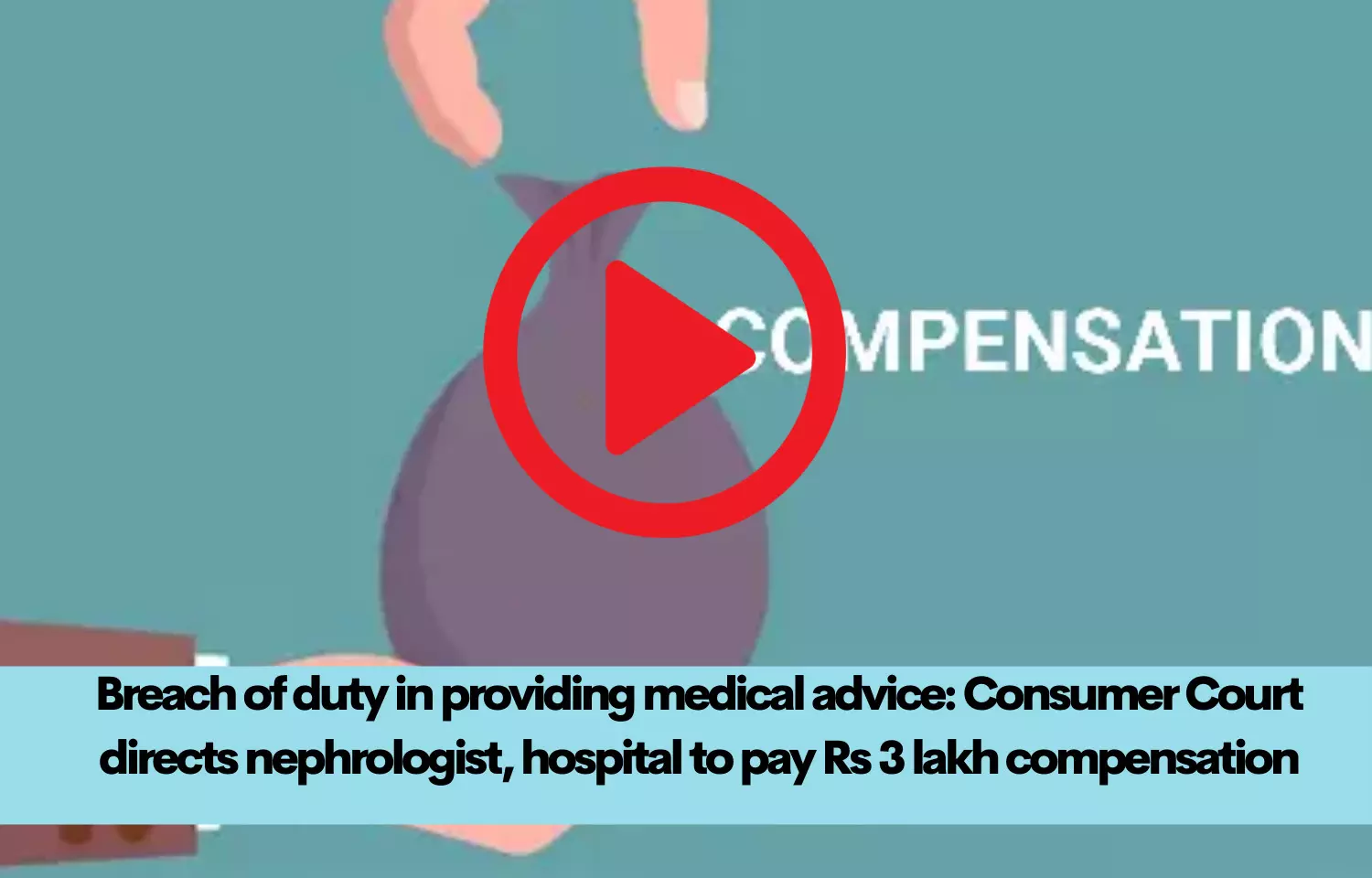 Breach of duty in providing medical advice: Consumer court directs nephrologist, hospital to pay Rs 3 lakh compensation