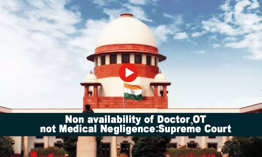 Non availability of doctor, OT not medical negligence: SC