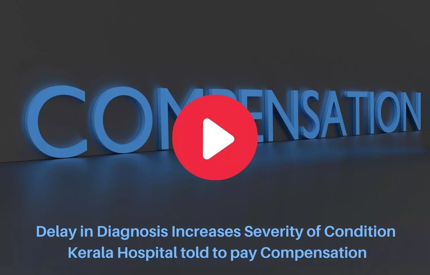 Delay in Diagnosis Increases Severity of Condition: Kerala Hospital told to pay Compensation