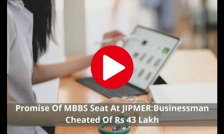 Gullible parent looses 43 lakh to fake promise of MBBS admission at JIPMER