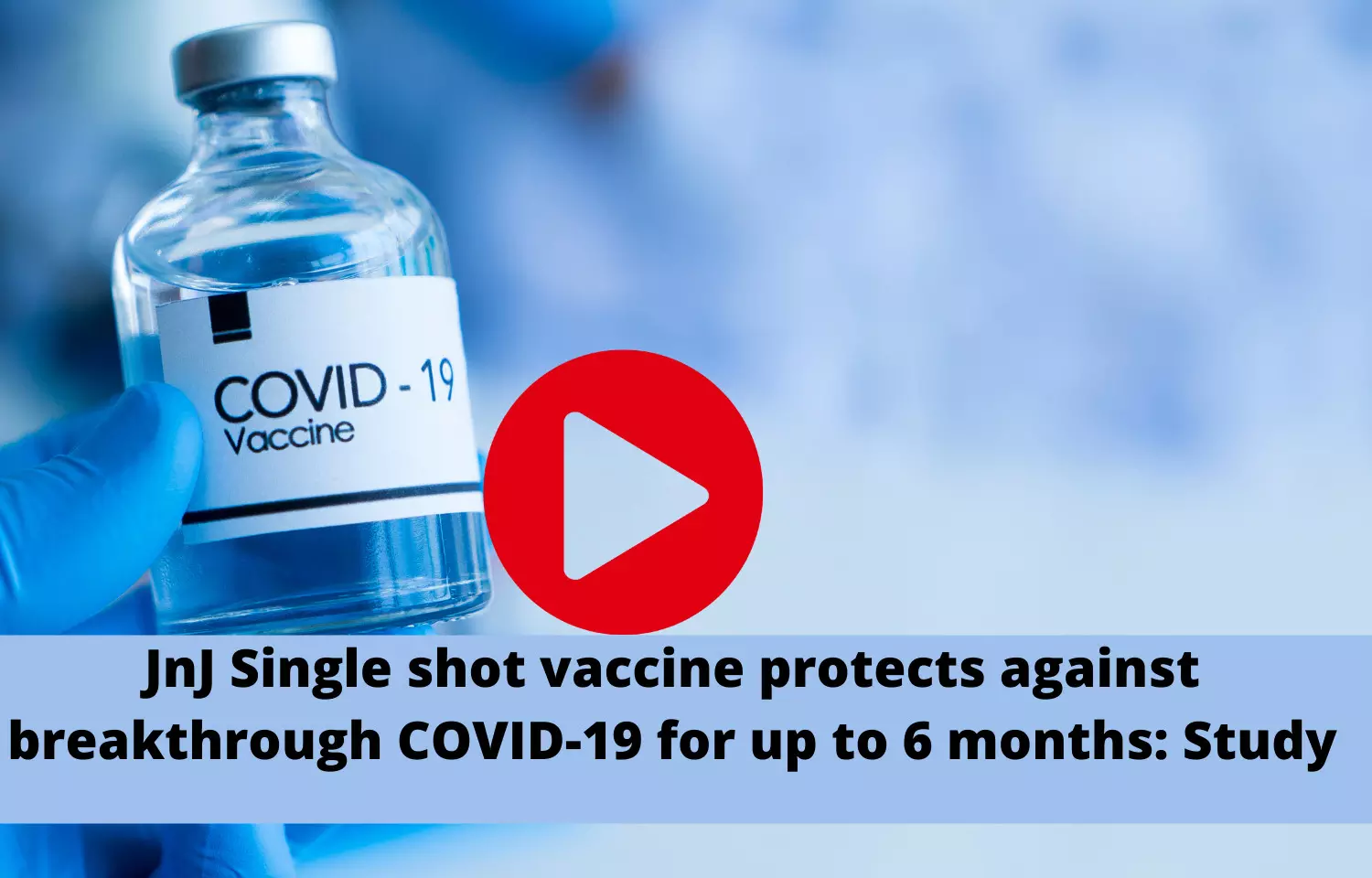 JnJ Single shot vaccine protects against breakthrough COVID-19 for up to 6 months: Study