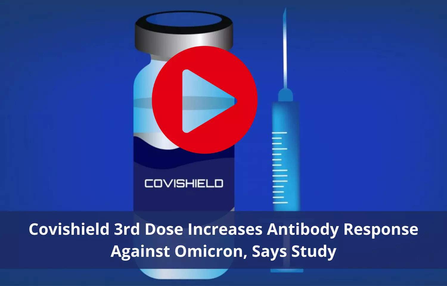 Covishield 3rd dose increases antibody response against Omicron: Study
