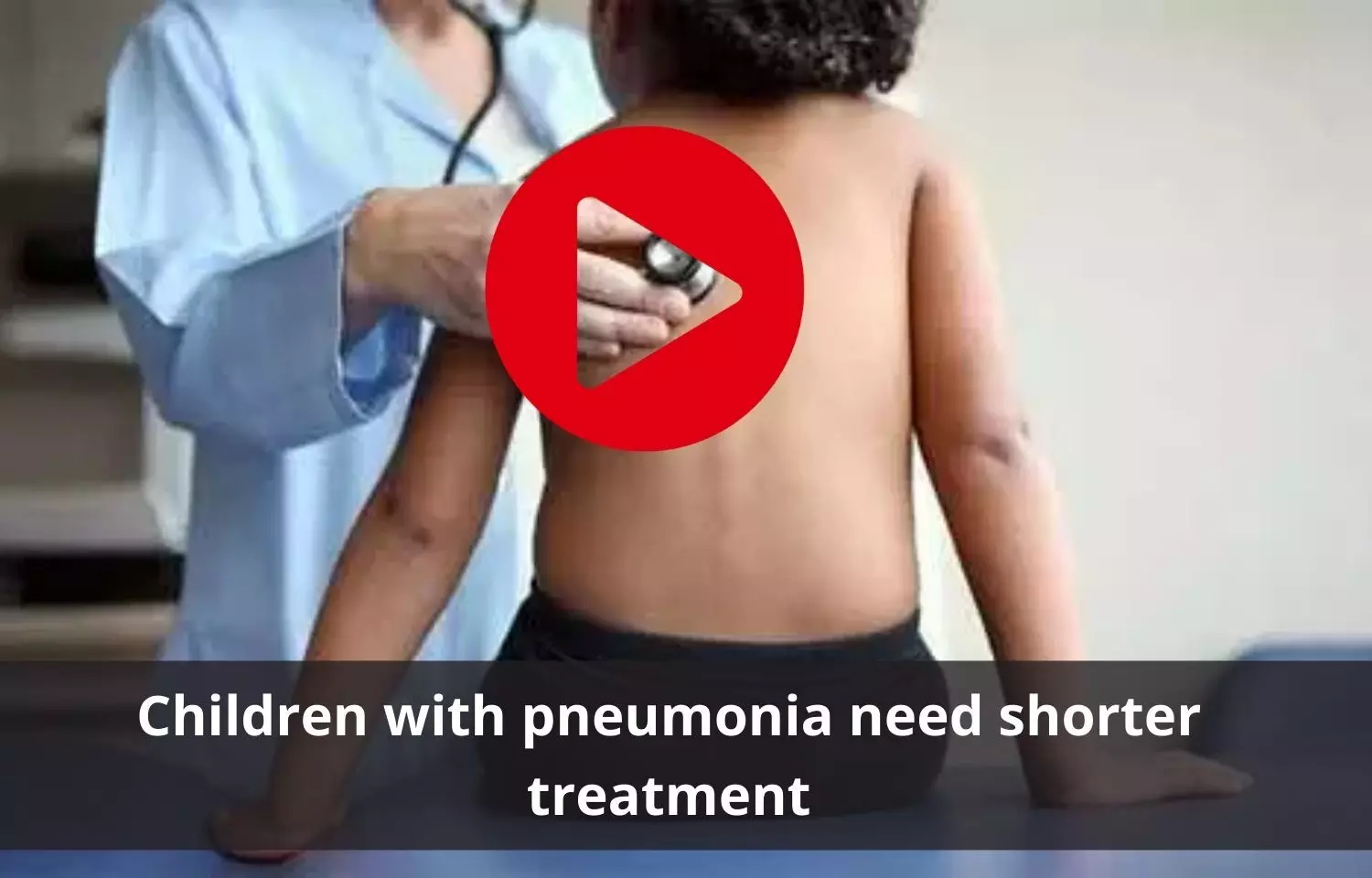 Pneumonia in children to have shorter treatment time than expected