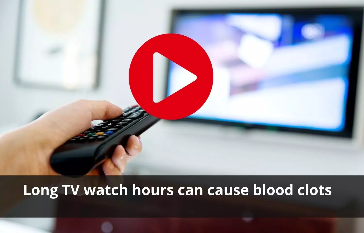Television for  long hours can cause fatal blood clots