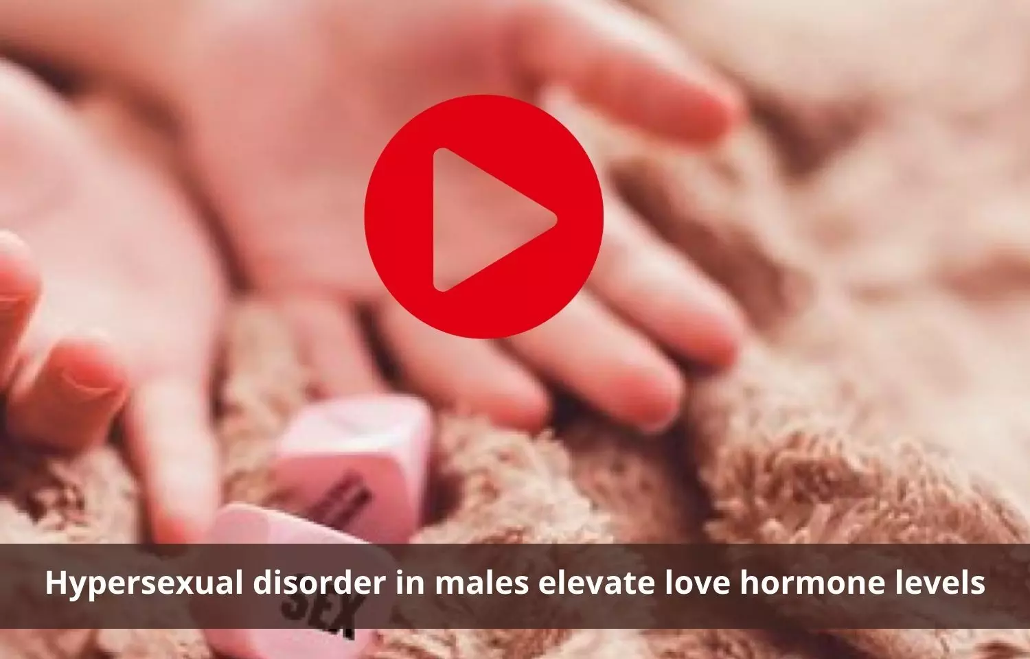 Hypersexual disroder to elevate love hormone levels in males