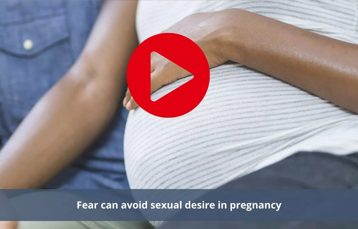 Fear in women avoids sexual desire during pregnancy