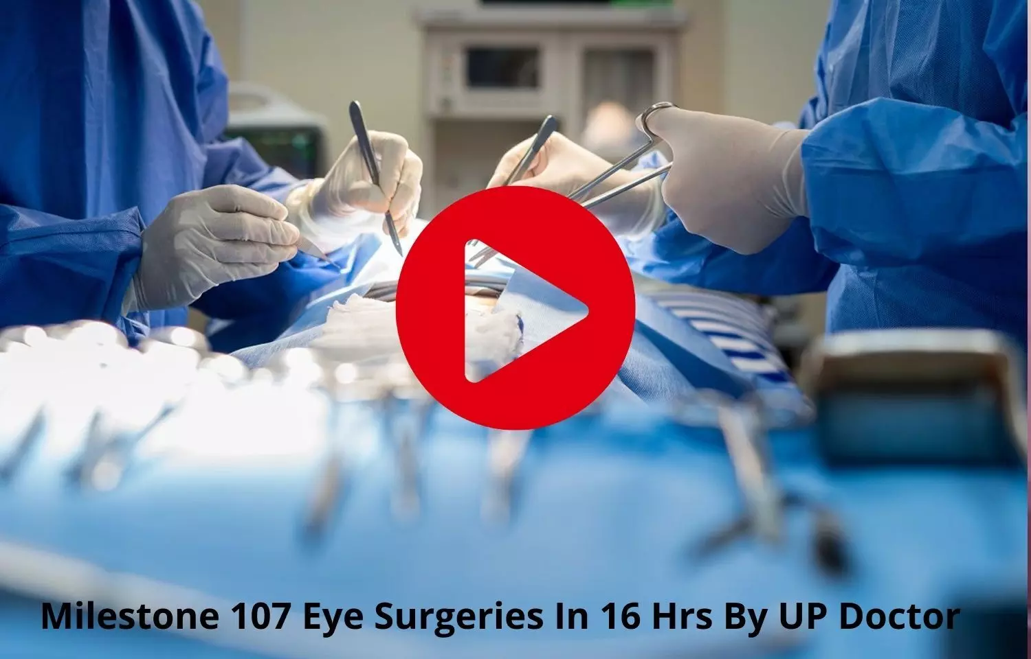 Milestone achieved 107 Eye Surgeries In 16 Hrs By UP Doctor