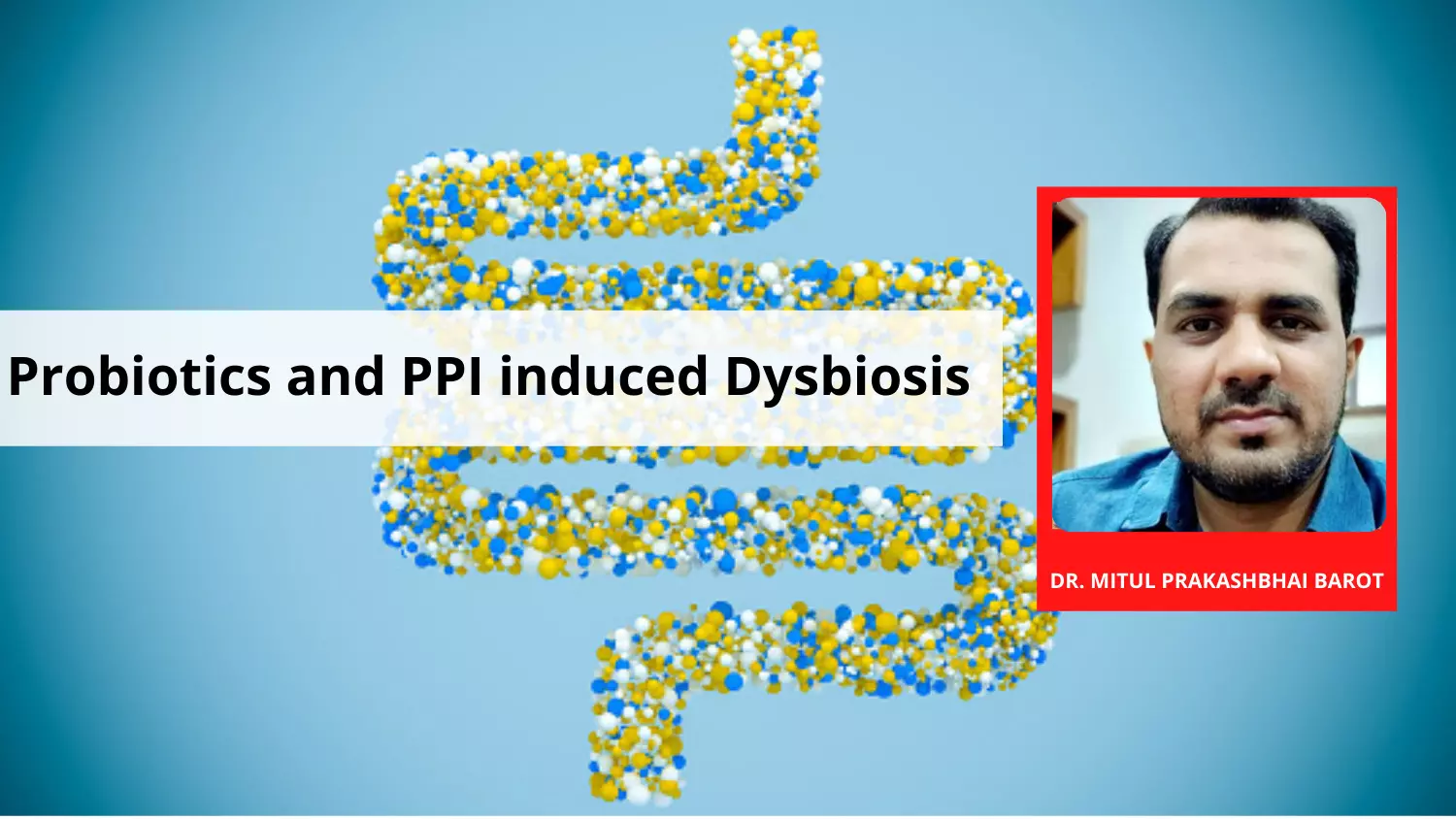 Analyzing Proton pump inhibitor (PPI) induced dysbiosis and growing role of probiotics: Review