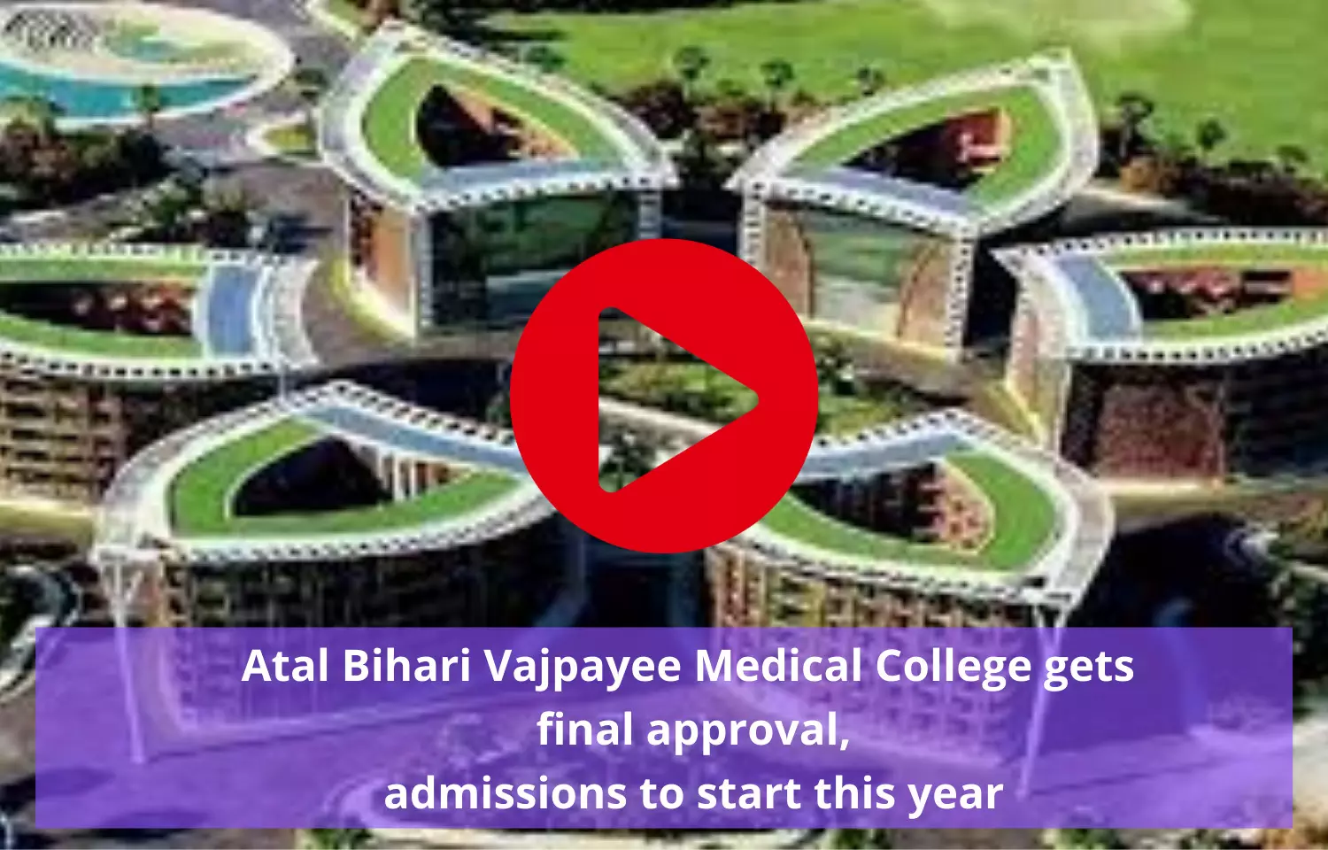 Atal Bihari Vajpayee Medical College gets final approval, admissions to start