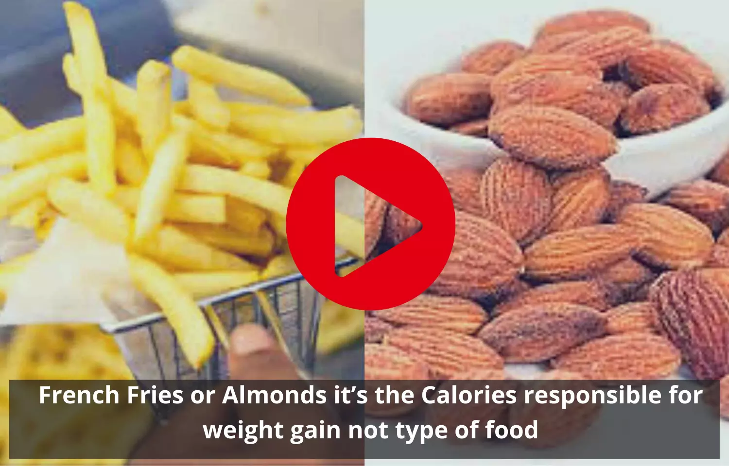 Calories responsible for weight gain not type of food, whether its french fries or almonds
