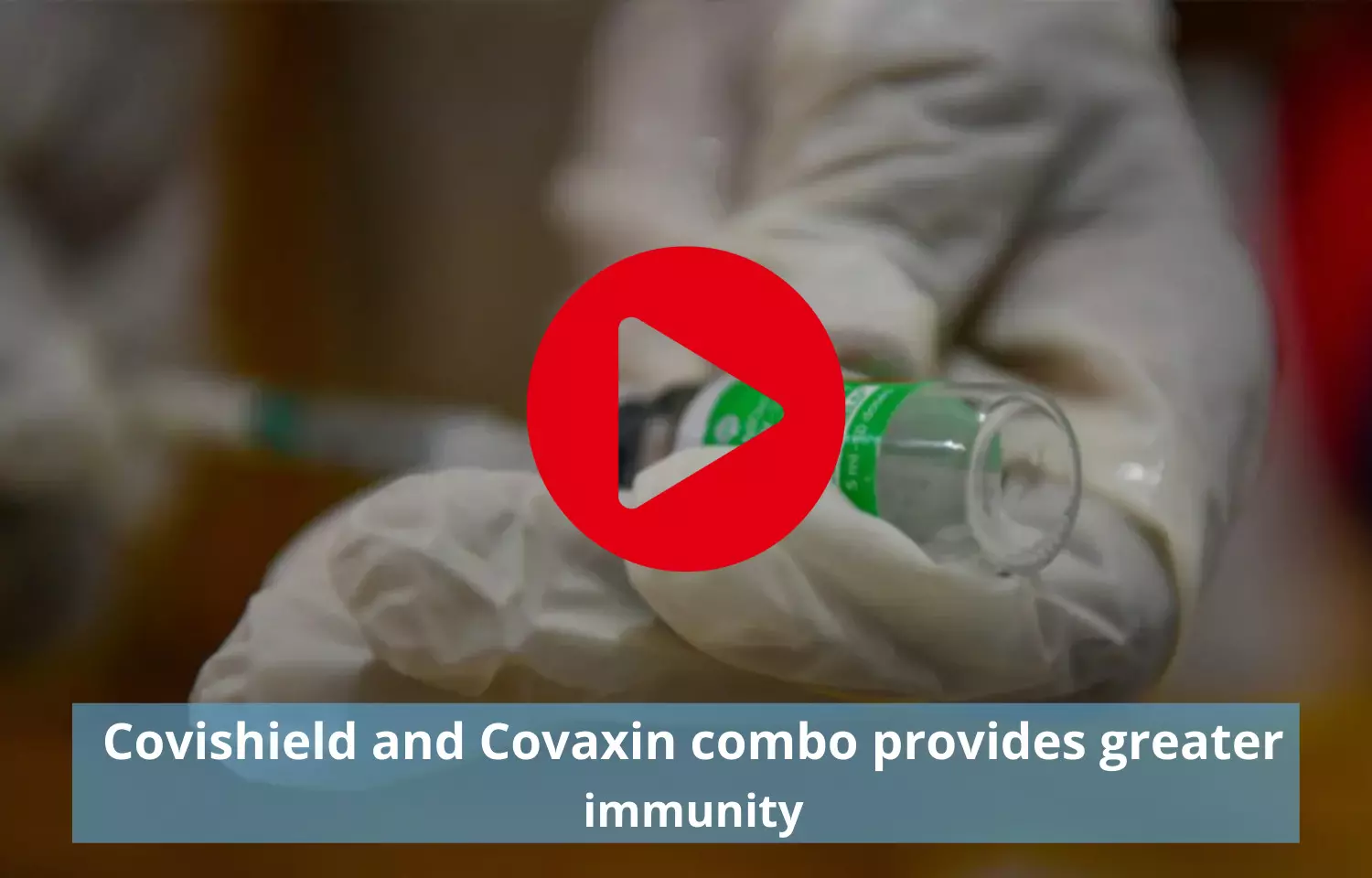 Covishield and Covaxin combo has much greater immunity