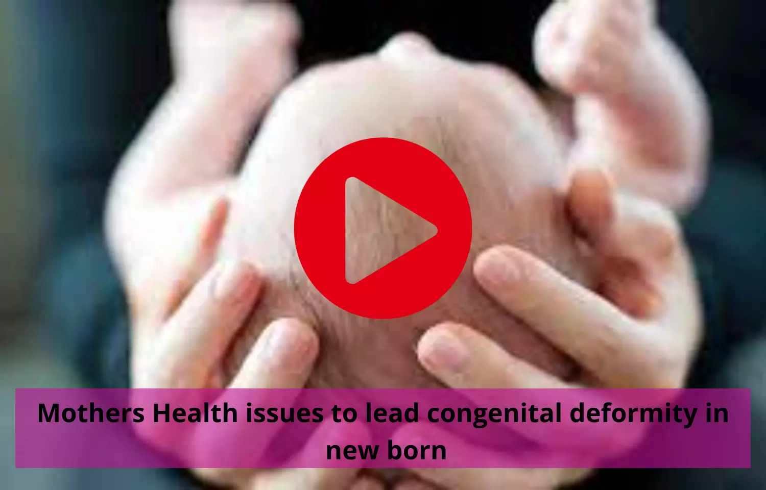 Mothers Health issues to affect congenital deformity in new born