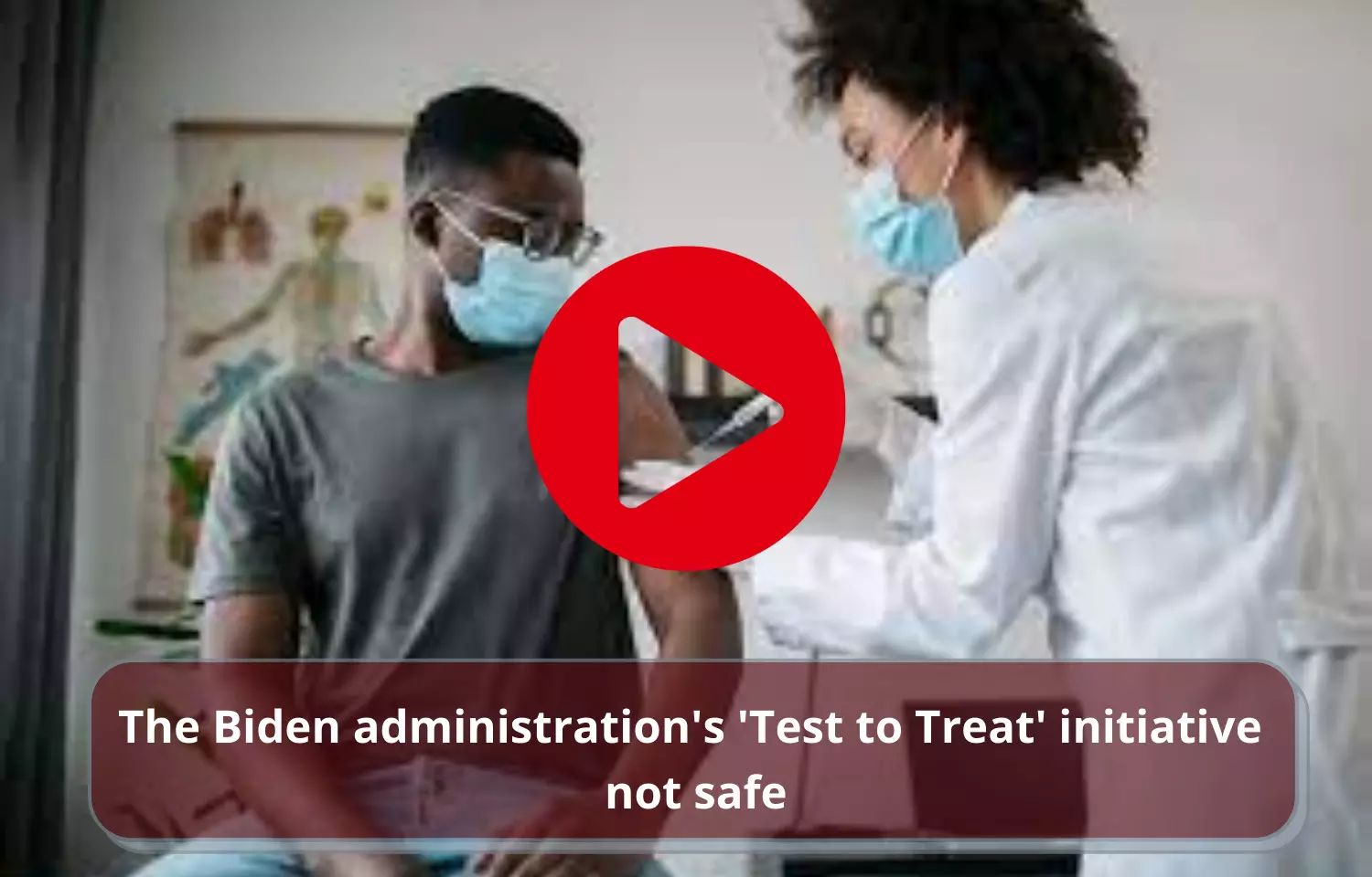 The Biden administrations  new policy,Test to Treat initiative not safe