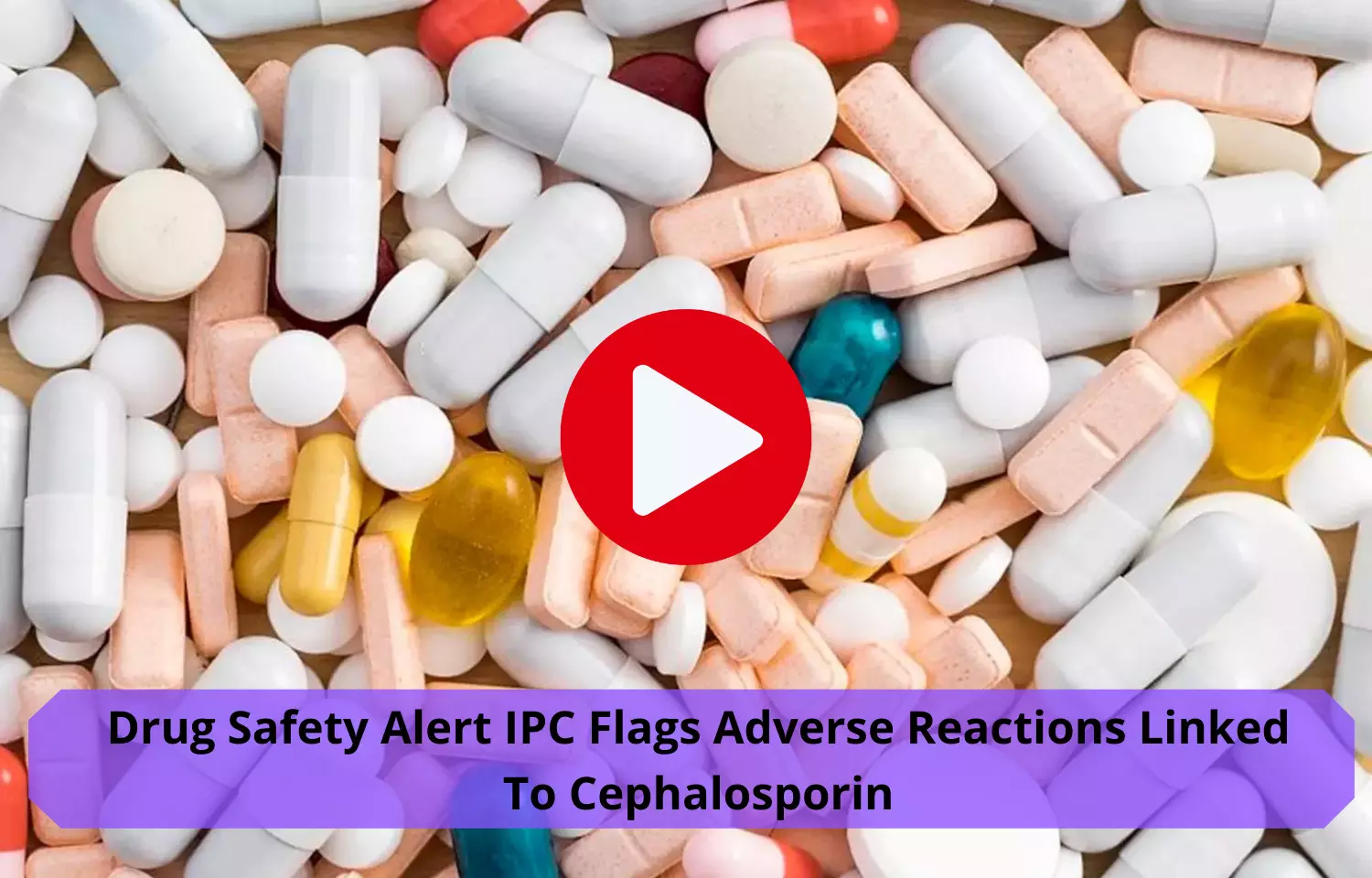 Drug Safety Alert: IPC flags adverse reactions tied to Cephalosporin