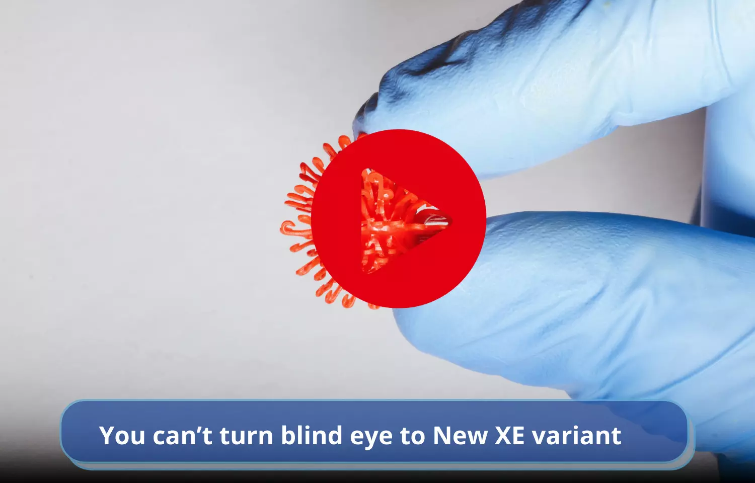 You cant turn blind eye to new XE variant