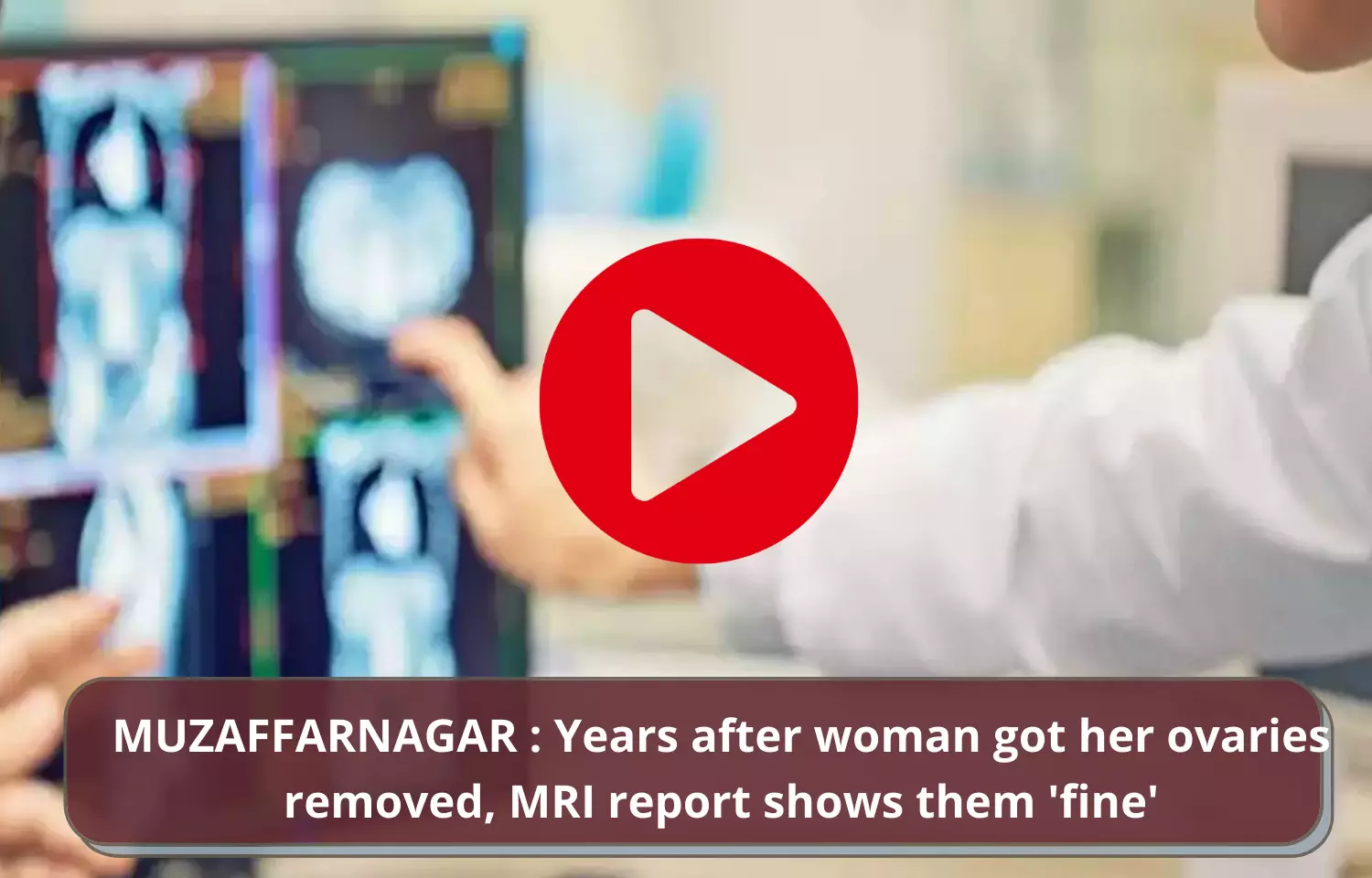 Woman files complaint against bizarre MRI report in Muzaffarnagar
