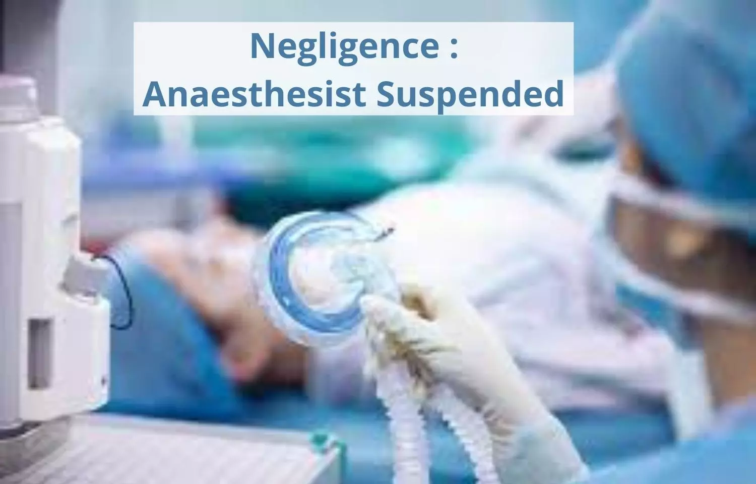 Negligence in Post Operative Care: Anaesthesist Suspended-Tamil Nadu