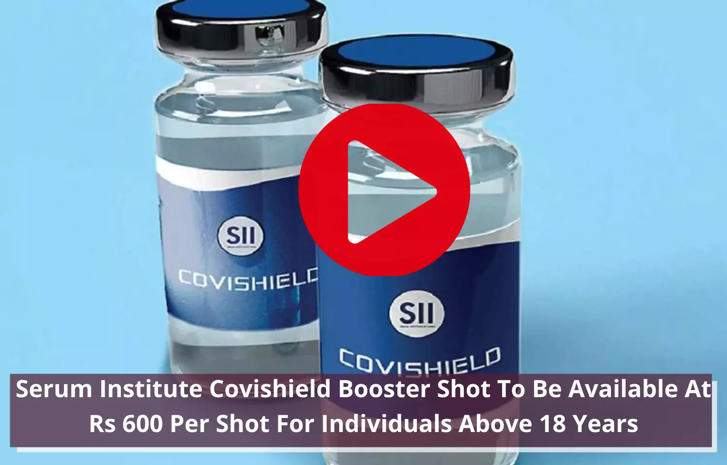 Serum Institute Covishield Booster Shot to cost Rs 600 Per Shot