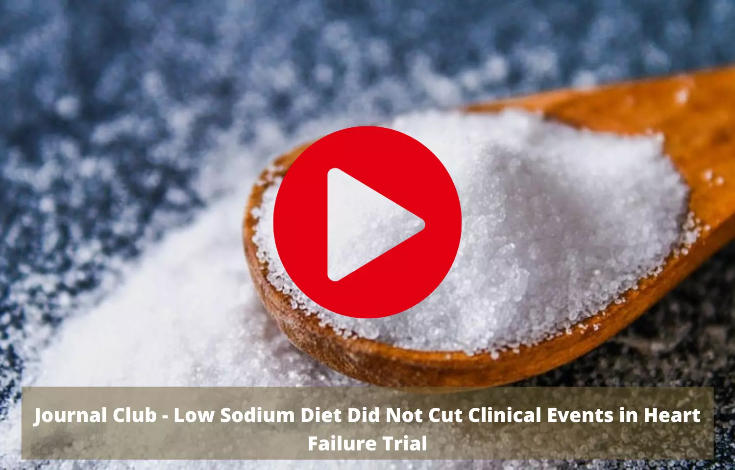 Journal Club - Low Sodium Diet might not Cut Clinical Events in Heart Failure Trial
