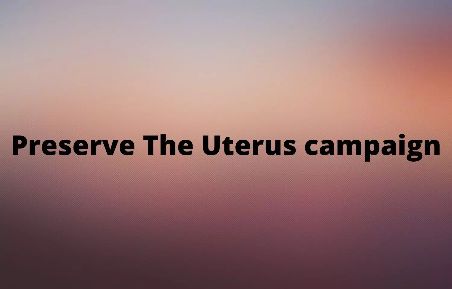 Bayer launches campaign Preserve The Uterus to stall untimely hysterectomies in India