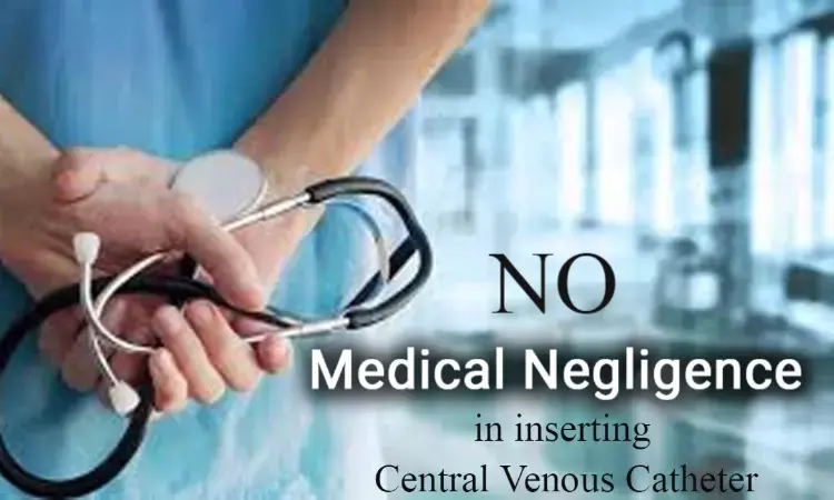 No Medical Negligence In inserting Central Venous Catheter: Consumer court exonerates Fortis Hospital, Doctors