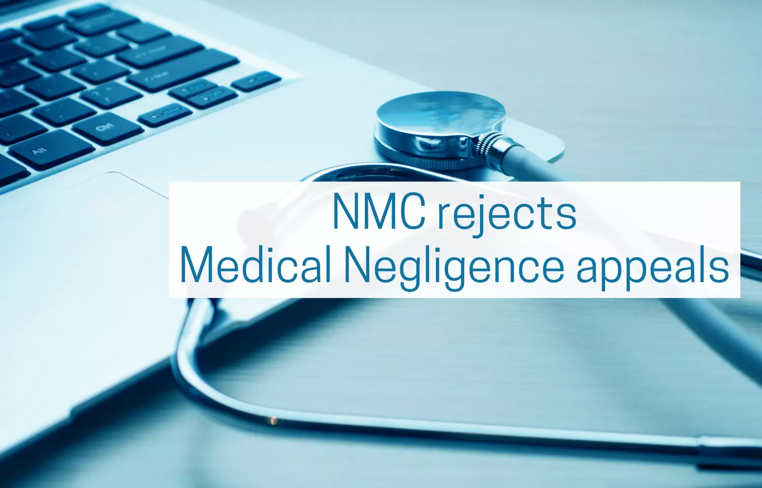 NMC rejected 25 Medical Negligence appeals moved by patients kin, reveals RTI