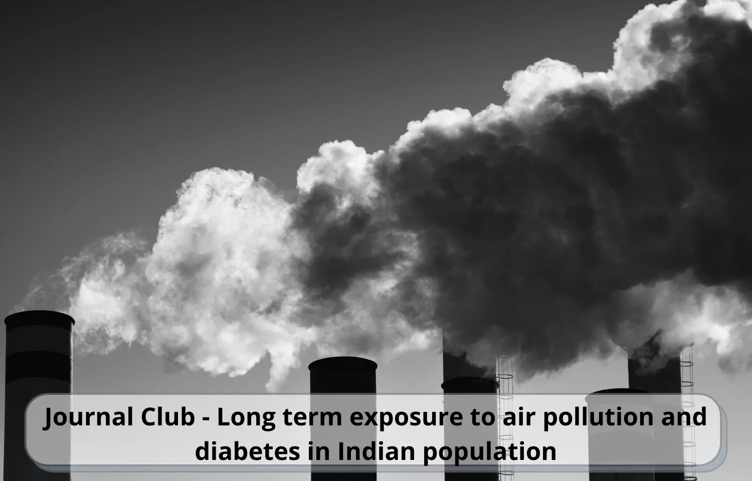 Journal Club - Long term exposure to air pollution linked to diabetes in Indian population