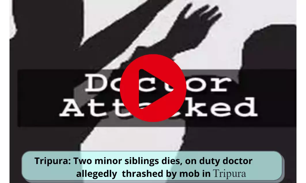 Tripura: On duty doctor allegedly thrashed by mob, two minor siblings die