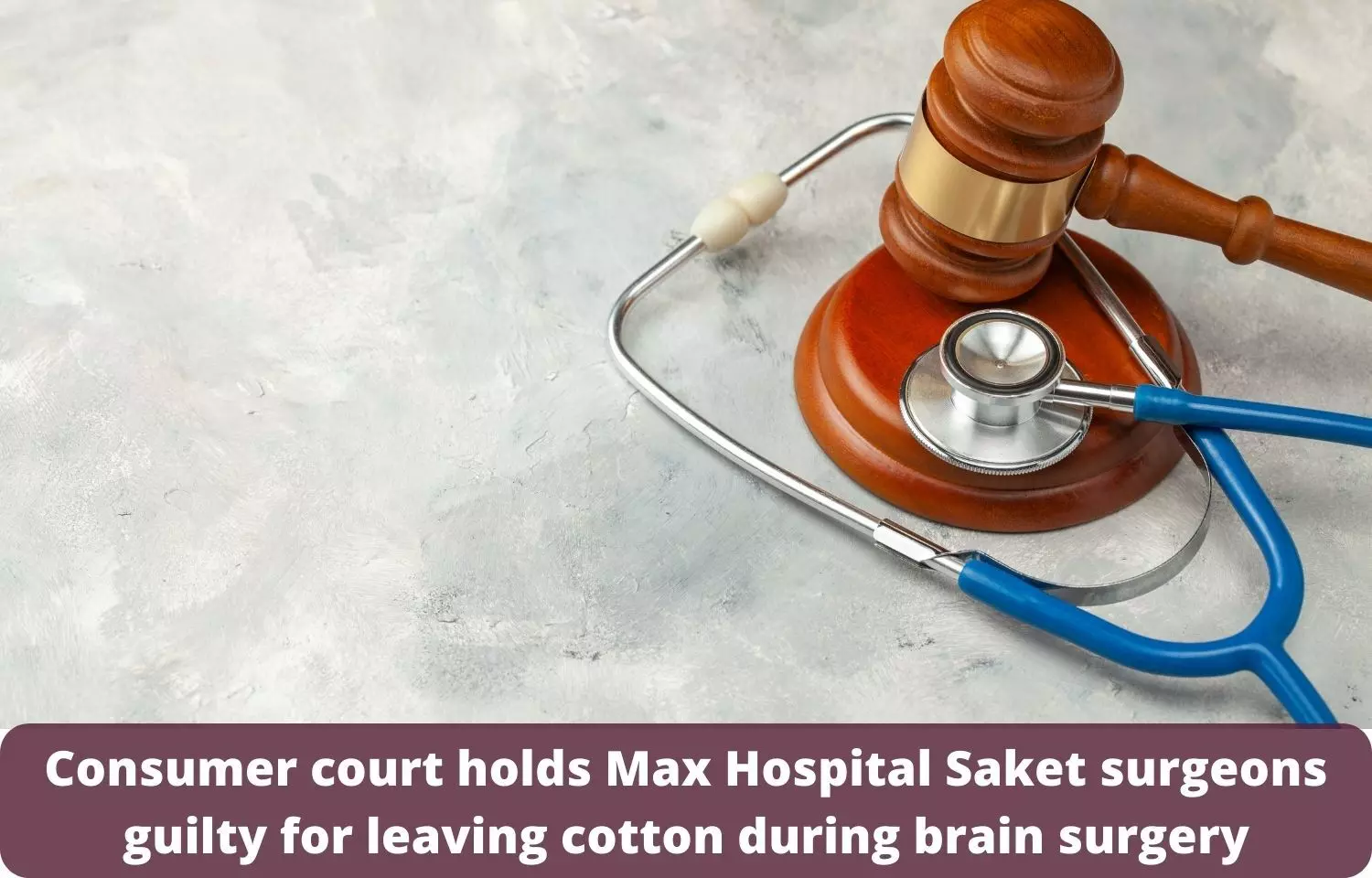 Consumer court holds Max Hospital Saket surgeons guilty for leaving cotton during brain surgery, directs Rs 5 lakh compensation