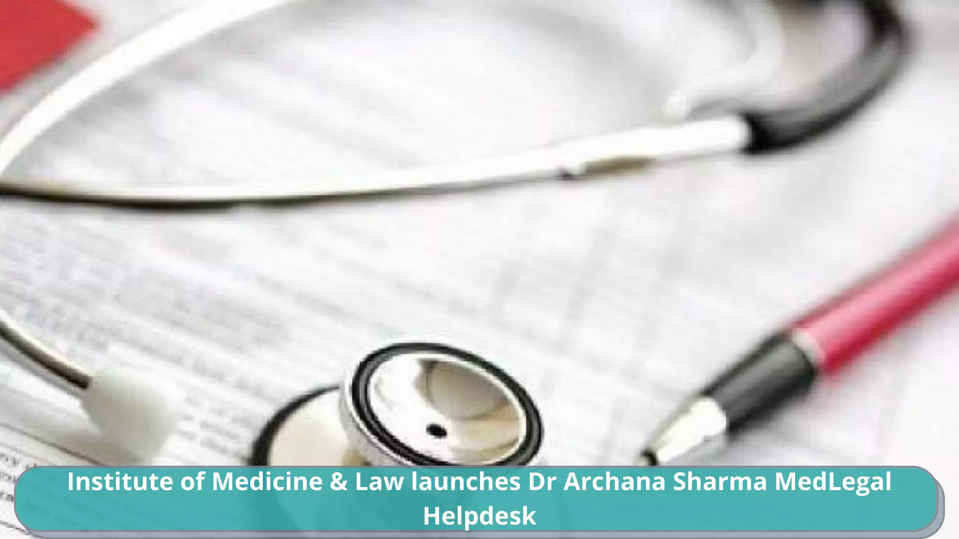 Institute of Medicine & Law launches Dr Archana Sharma MedLegal Helpdesk