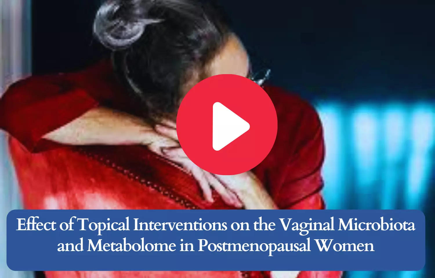 Topical interventions on Vaginal Microbiota and Metabolome in Postmenopausal Women effective