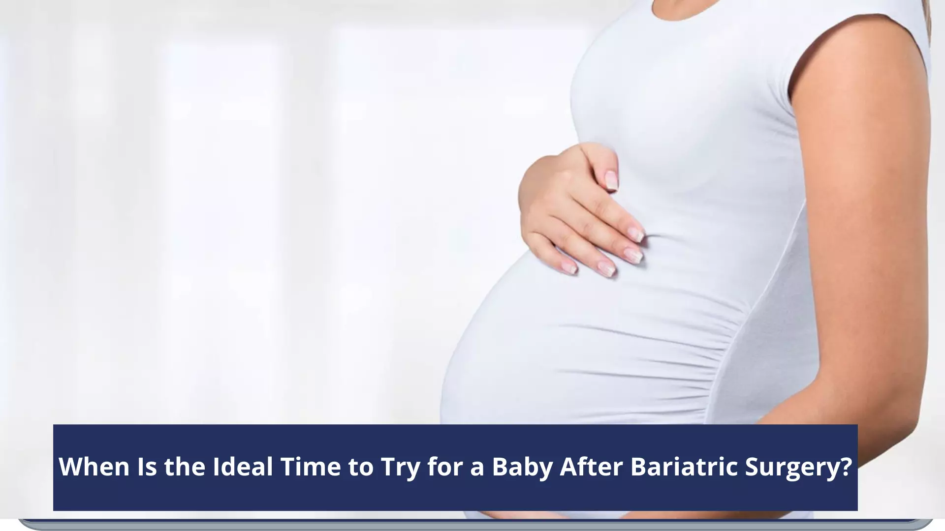 Is there an Ideal Time to Try for a Baby After Bariatric Surgery?