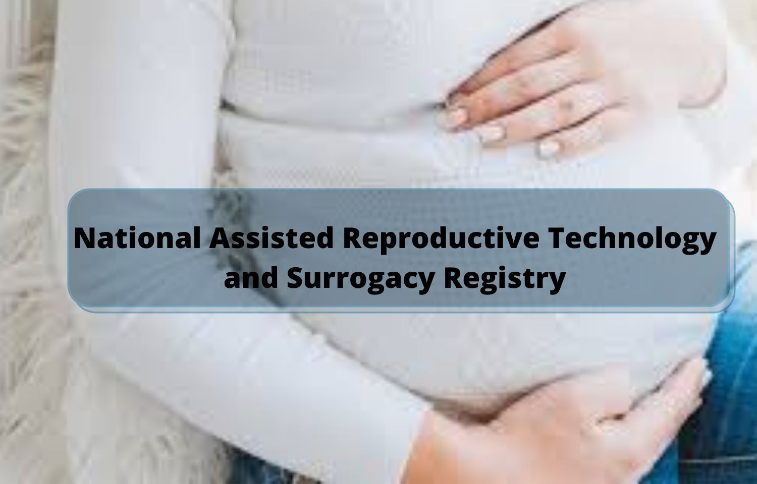 Govt Sets Up National Assisted Reproductive Technology And Surrogacy Registry Gazette Notification 7058