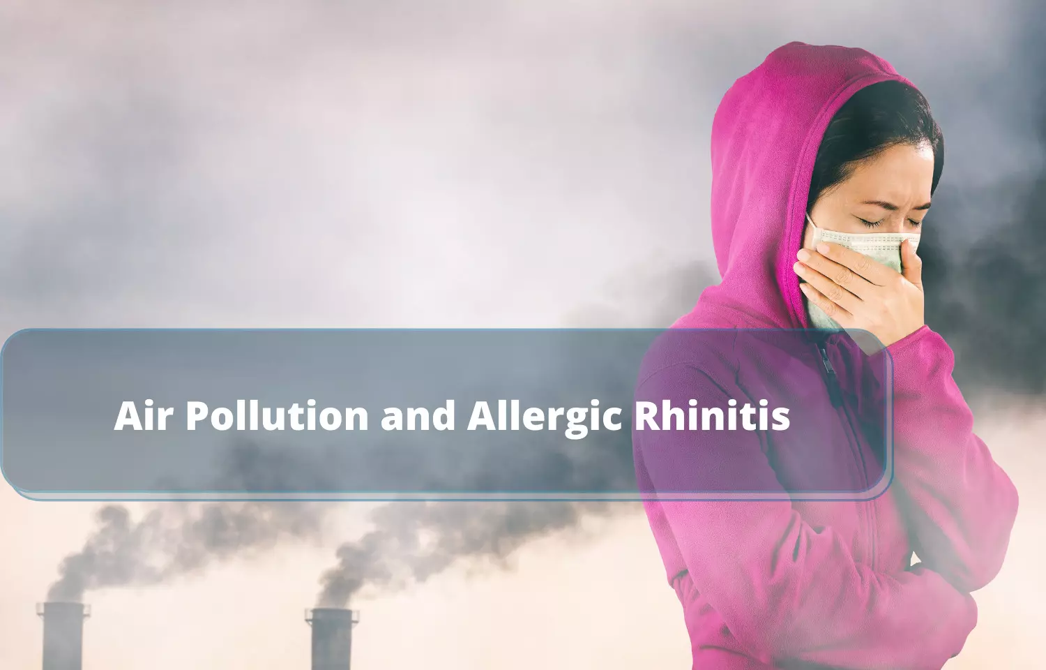 Air pollution and allergic rhinitis: Understanding the invisible, yet the inevitable  connection