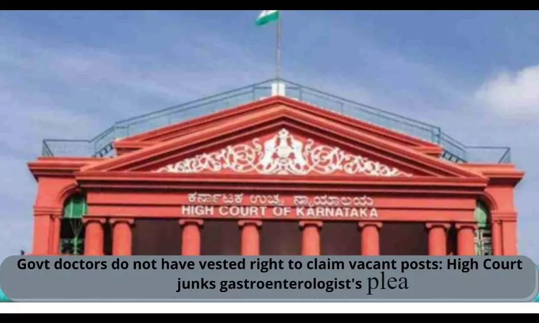 Govt doctors do not have vested right to claim vacant posts: HC junks gastroenterologists plea