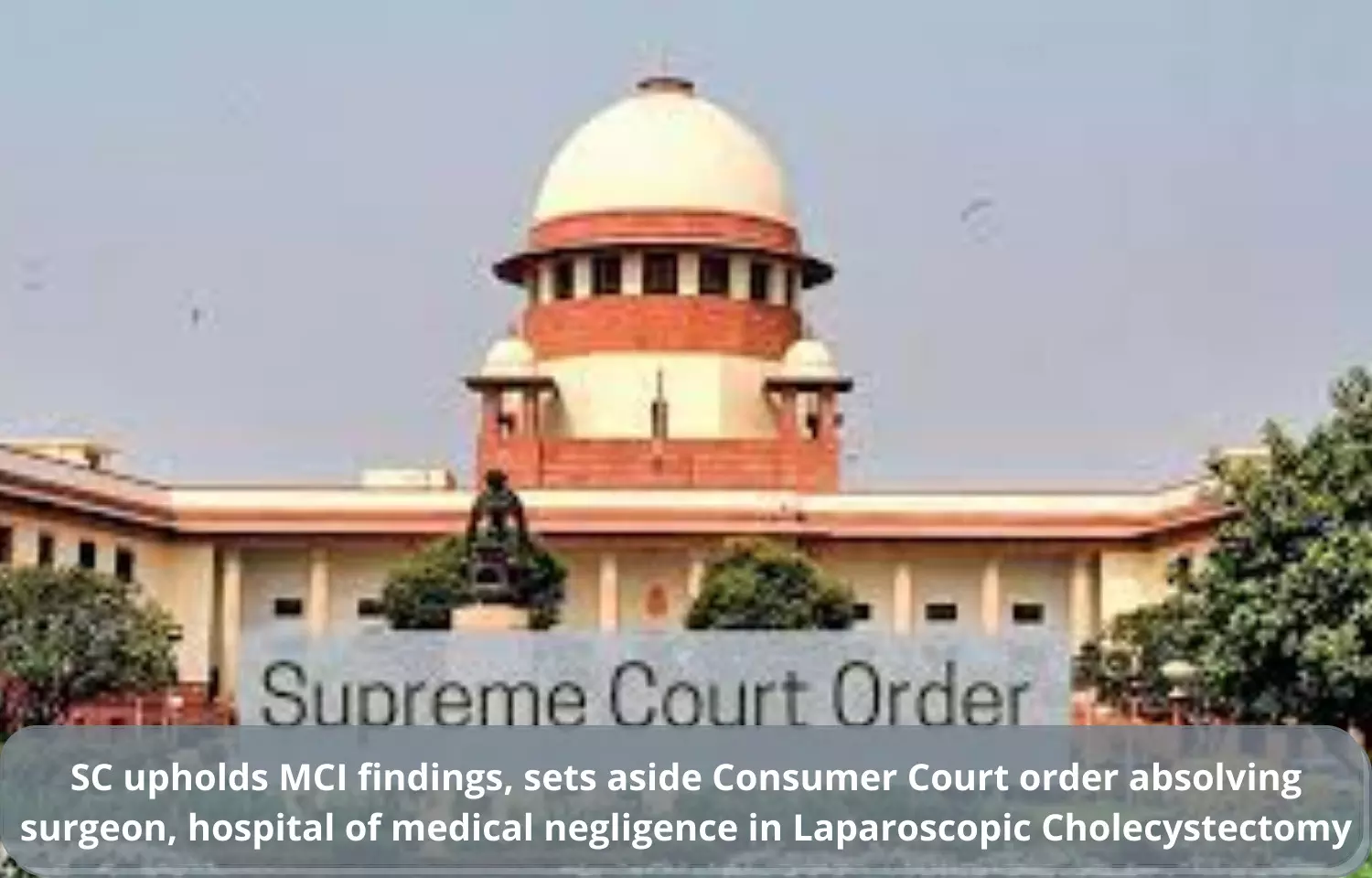 SC upholds MCI findings, sets aside Consumer Court order absolving surgeon, hospital of medical negligence in laparoscopic cholecystectomy