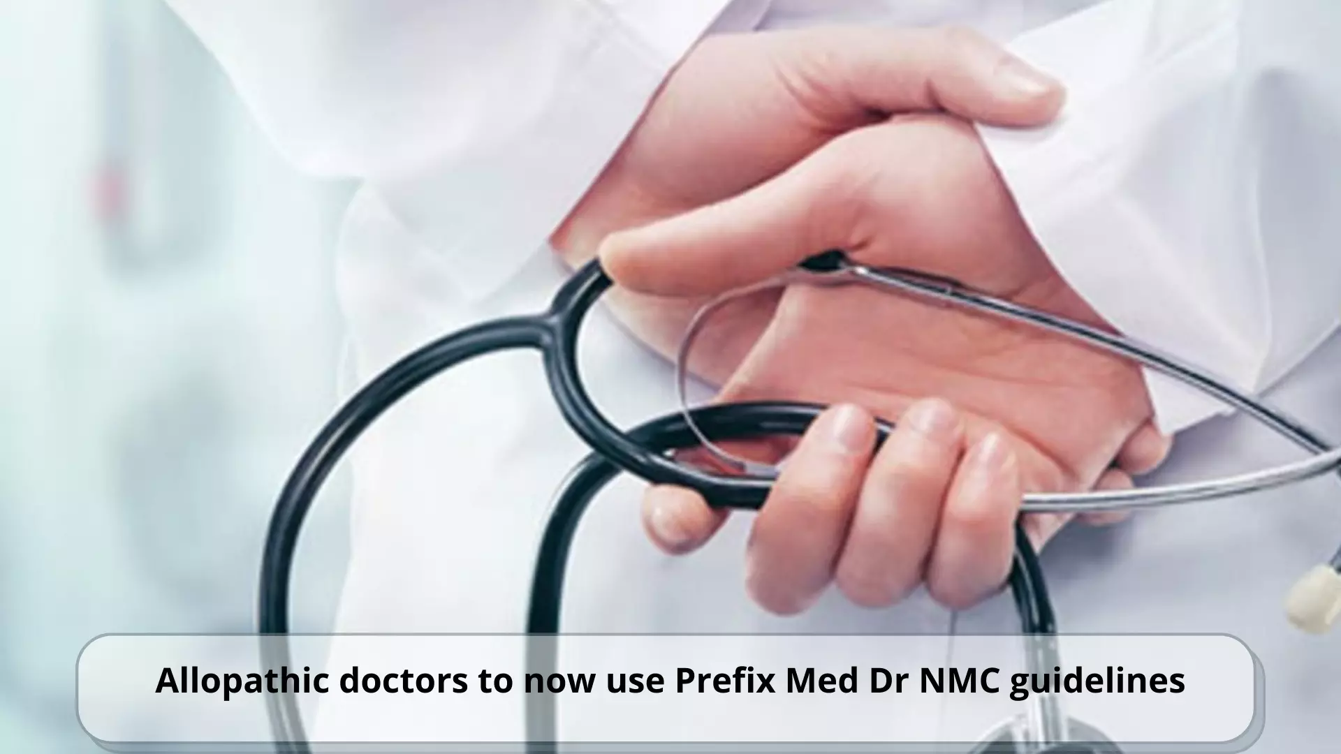 Allopathic doctors to now use prefix Med Dr: NMC Guidelines