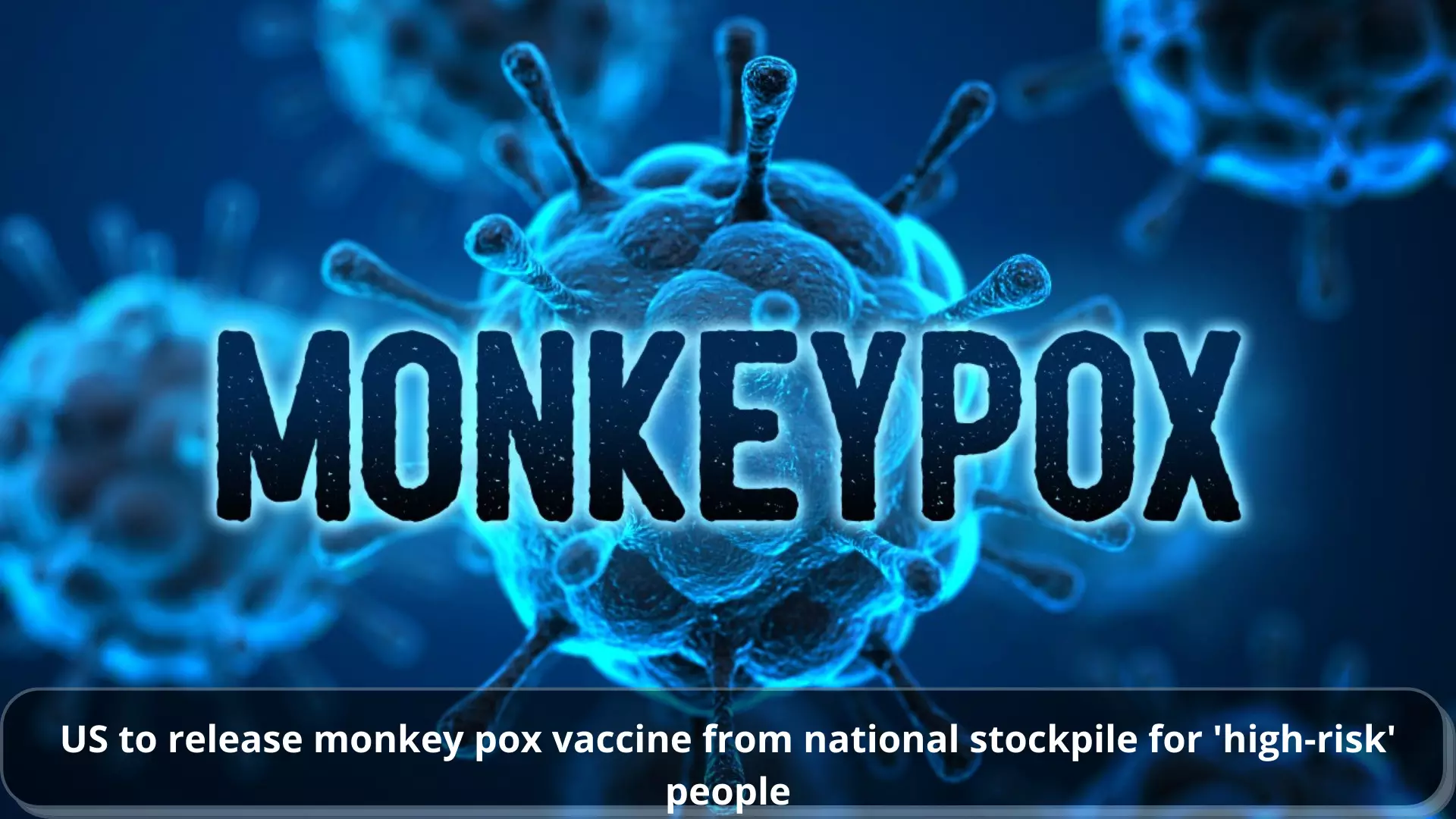 US to release monkey pox vaccine from national stockpile for high-risk people