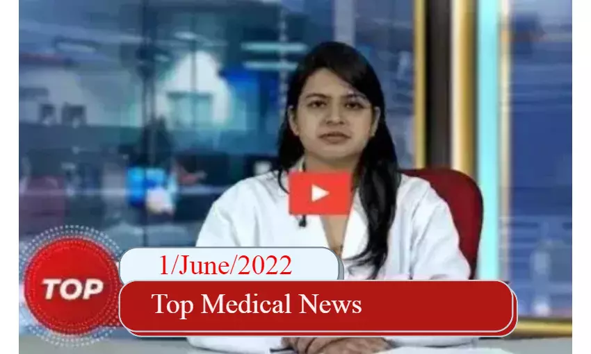 Top Medical News 1/June/2022