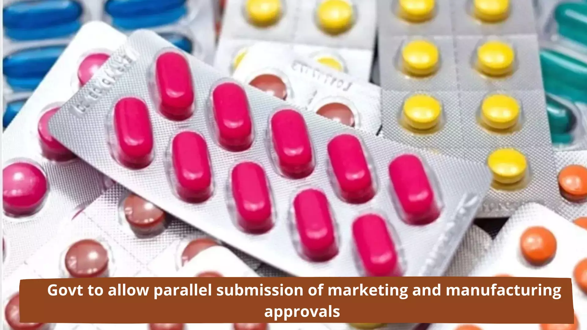 Govt to allow parallel submission of marketing, manufacturing approvals