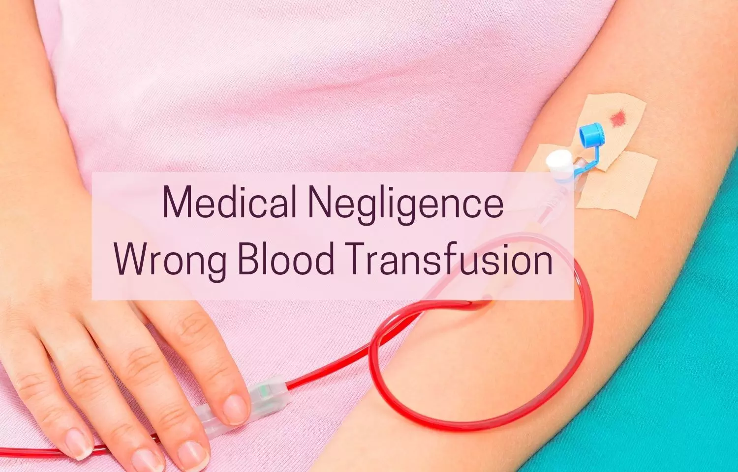 Mismatched blood transfusion results in Patients Death: Consumer Court directs Hospital, doctor to pay Rs 20 lakh compensation