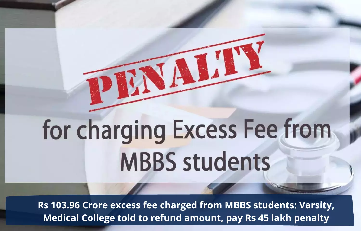 Rs 103.96 Crore excess fee charged from MBBS students: Varsity, Medical College told to refund amount, pay Rs 45 lakh penalty