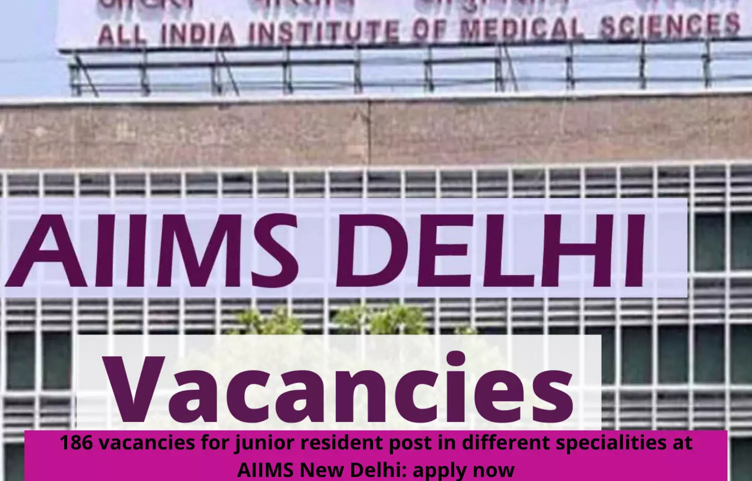 Apply now at AIIMS New Delhi for 186 posts for junior resident in different specialities