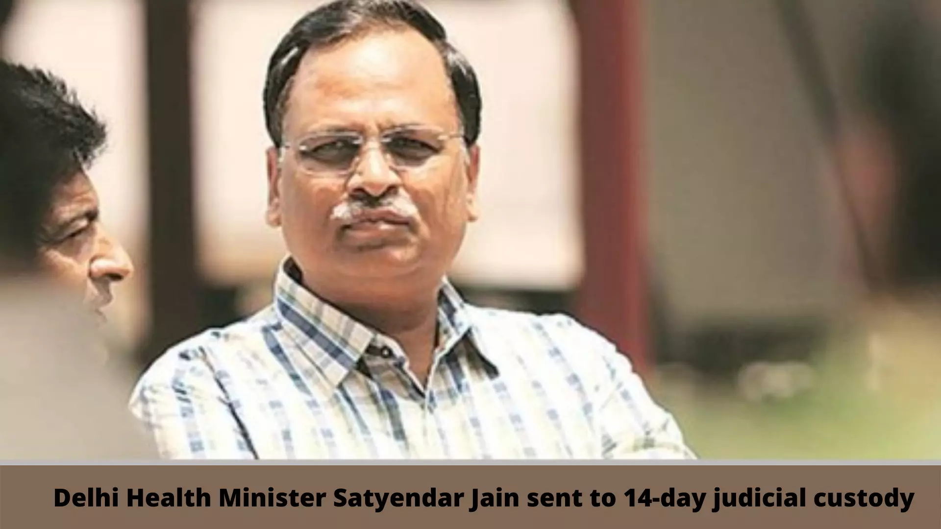 Delhi Health Minister Satyendar Jain sent to 14-day judicial custody