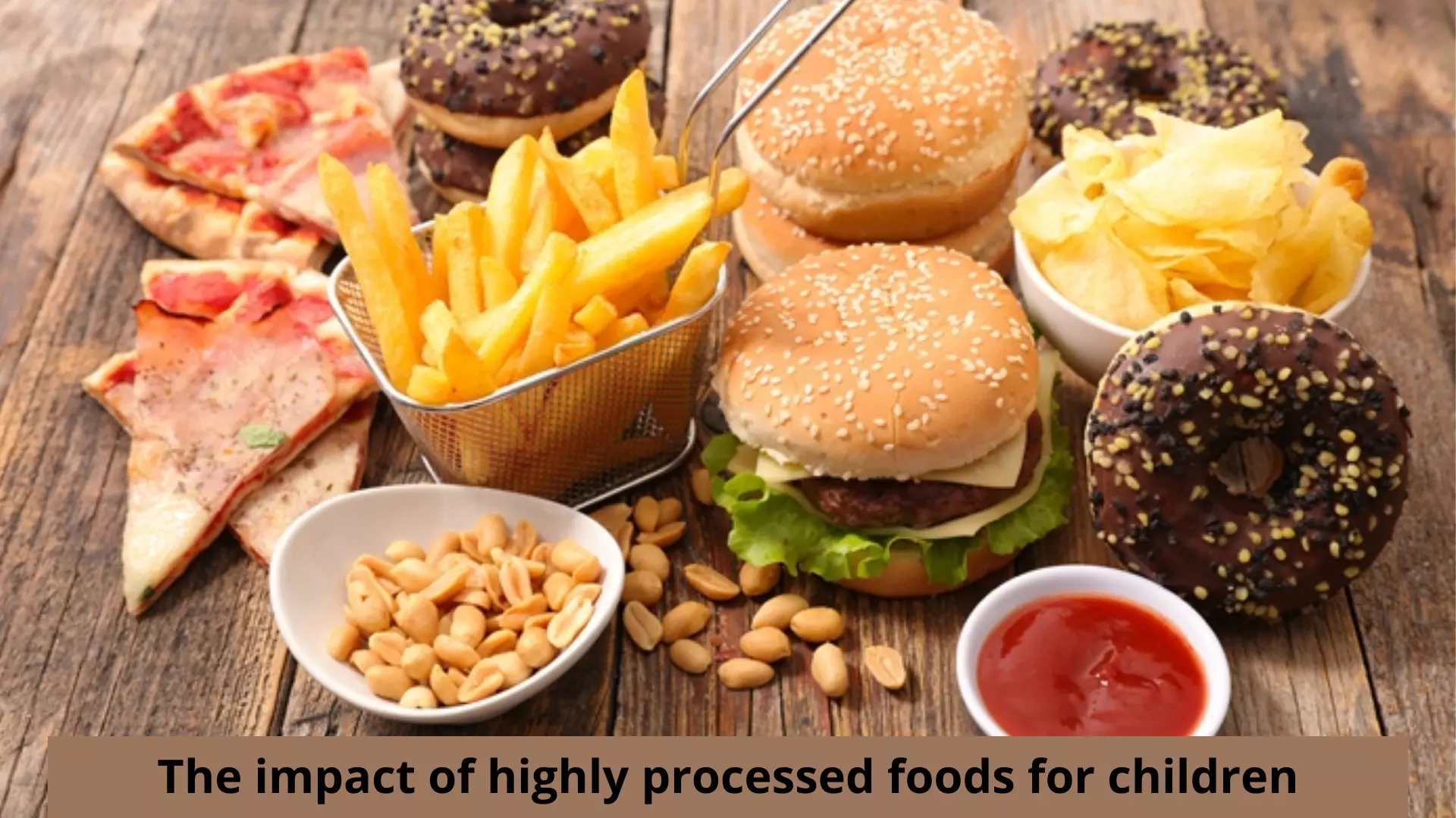 The impact of highly processed foods for children